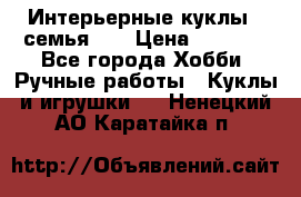 Интерьерные куклы - семья. ) › Цена ­ 4 200 - Все города Хобби. Ручные работы » Куклы и игрушки   . Ненецкий АО,Каратайка п.